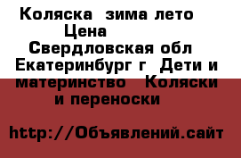 Коляска “зима лето“ › Цена ­ 2 000 - Свердловская обл., Екатеринбург г. Дети и материнство » Коляски и переноски   